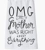OMG my Mother was Right Tea Towel